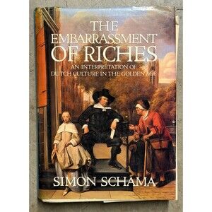 The Embarrassment of Riches An Interpretation of Dutch Culture in the Golden Age